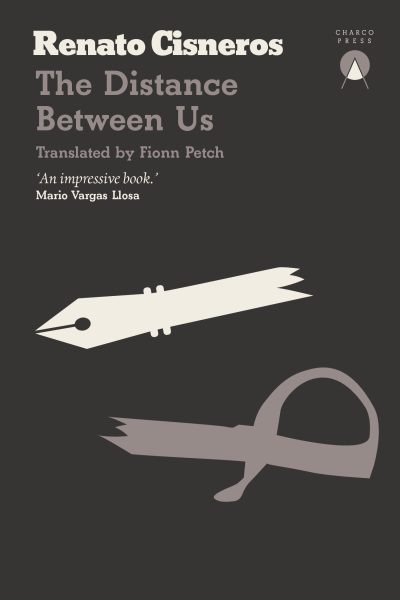 Book cover of The Distance Between Us by Peruvian author Renato Cisneros, published by Charco Press. Features a minimalist dark charcoal background with a white fountain pen nib illustration and a grey ribbon graphic.